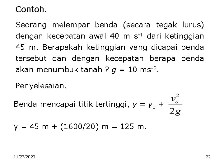 Contoh. Seorang melempar benda (secara tegak lurus) dengan kecepatan awal 40 m s-1 dari