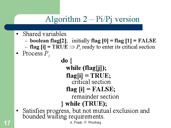 Algorithm 2 – Pi/Pj version • Shared variables – boolean flag[2]; initially flag [0]