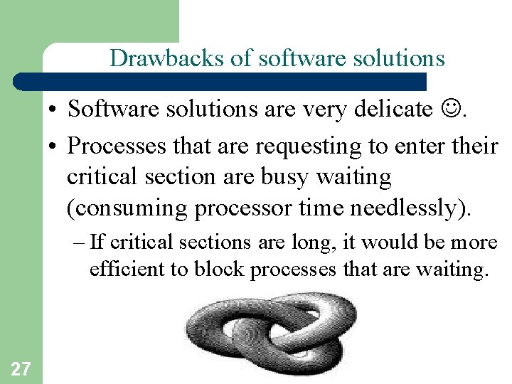 Drawbacks of software solutions • Software solutions are very delicate . • Processes that