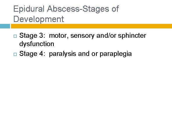 Epidural Abscess-Stages of Development Stage 3: motor, sensory and/or sphincter dysfunction Stage 4: paralysis