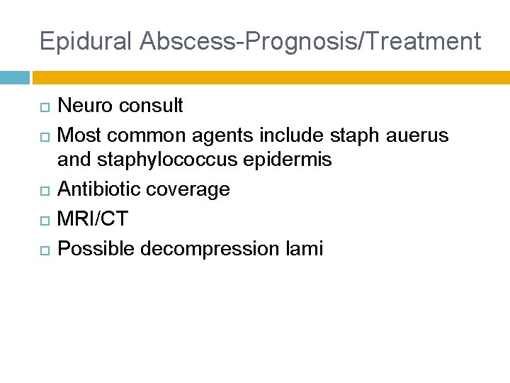 Epidural Abscess-Prognosis/Treatment Neuro consult Most common agents include staph auerus and staphylococcus epidermis Antibiotic