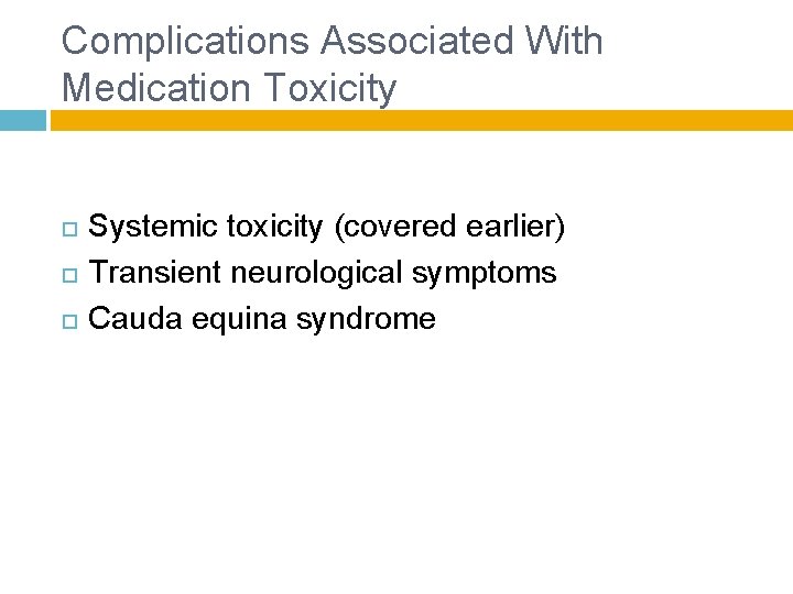 Complications Associated With Medication Toxicity Systemic toxicity (covered earlier) Transient neurological symptoms Cauda equina