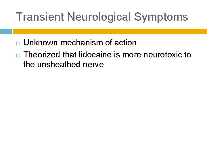 Transient Neurological Symptoms Unknown mechanism of action Theorized that lidocaine is more neurotoxic to