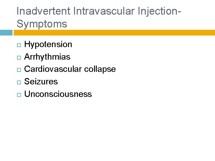 Inadvertent Intravascular Injection- Symptoms Hypotension Arrhythmias Cardiovascular collapse Seizures Unconsciousness 