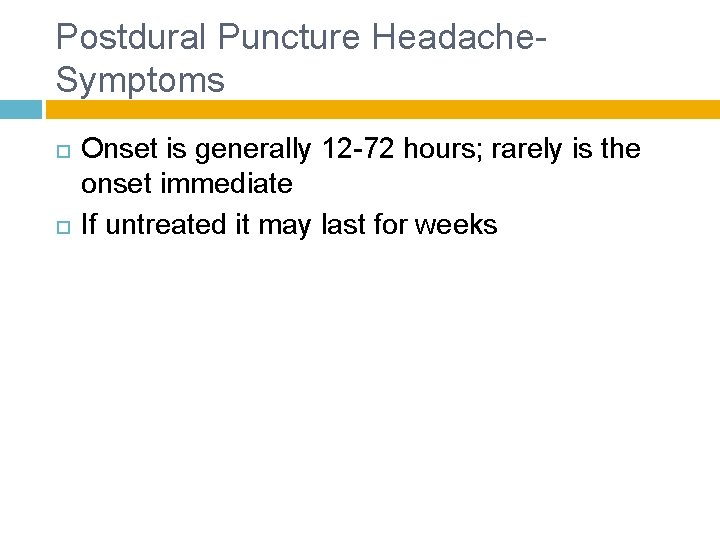 Postdural Puncture Headache- Symptoms Onset is generally 12 -72 hours; rarely is the onset