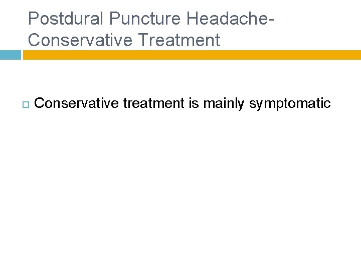 Postdural Puncture Headache- Conservative Treatment Conservative treatment is mainly symptomatic 