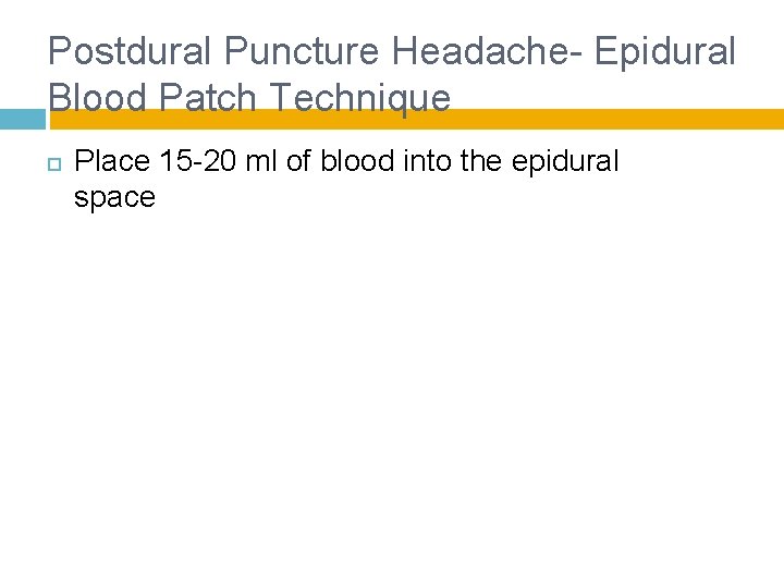 Postdural Puncture Headache- Epidural Blood Patch Technique Place 15 -20 ml of blood into