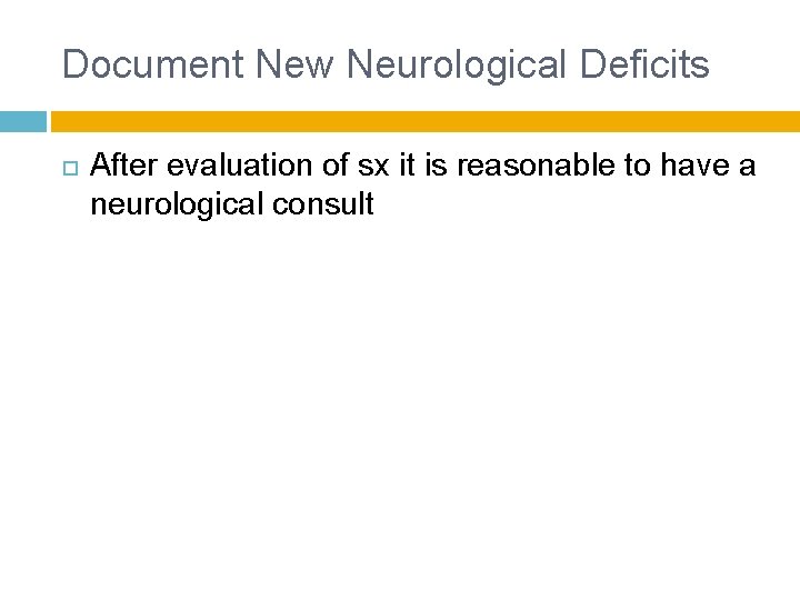Document New Neurological Deficits After evaluation of sx it is reasonable to have a