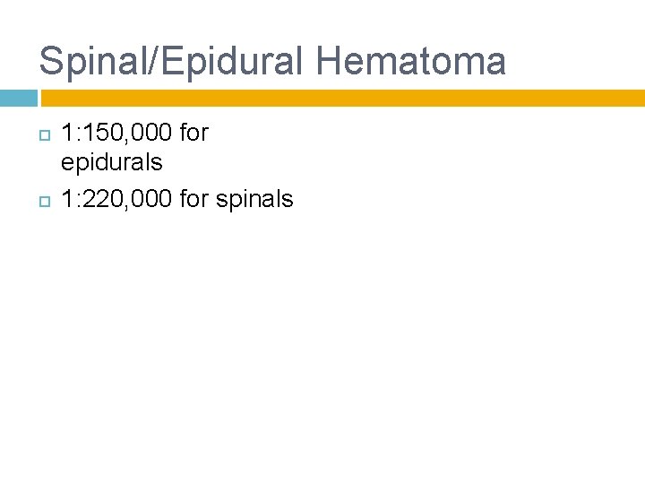 Spinal/Epidural Hematoma 1: 150, 000 for epidurals 1: 220, 000 for spinals 