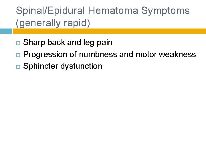 Spinal/Epidural Hematoma Symptoms (generally rapid) Sharp back and leg pain Progression of numbness and