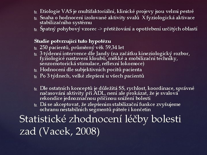  Etiologie VAS je multifaktoriální, klinické projevy jsou velmi pestré Snaha o hodnocení izolované