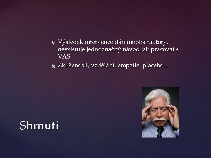  Výsledek intervence dán mnoha faktory, neexistuje jednoznačný návod jak pracovat s VAS Zkušenosti,