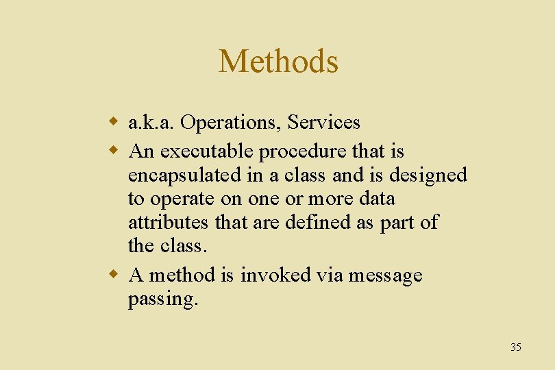 Methods w a. k. a. Operations, Services w An executable procedure that is encapsulated