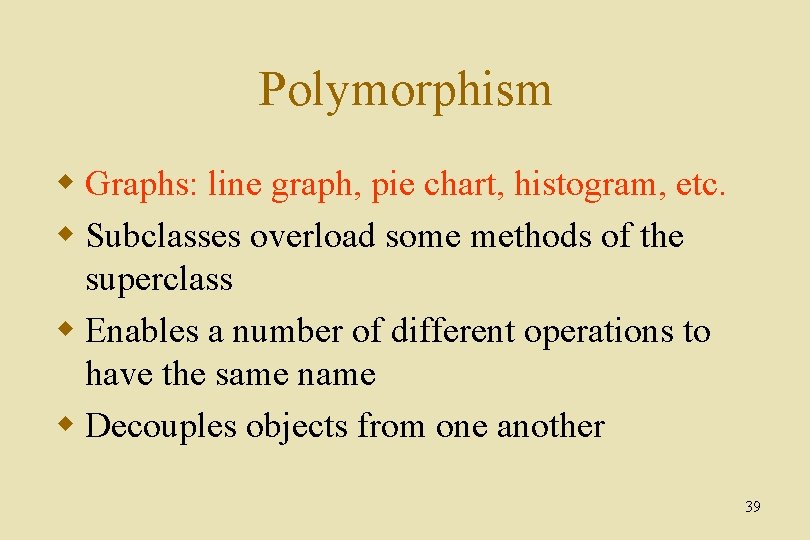 Polymorphism w Graphs: line graph, pie chart, histogram, etc. w Subclasses overload some methods
