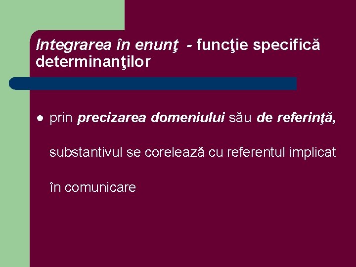 Integrarea în enunţ - funcţie specifică determinanţilor l prin precizarea domeniului său de referinţă,