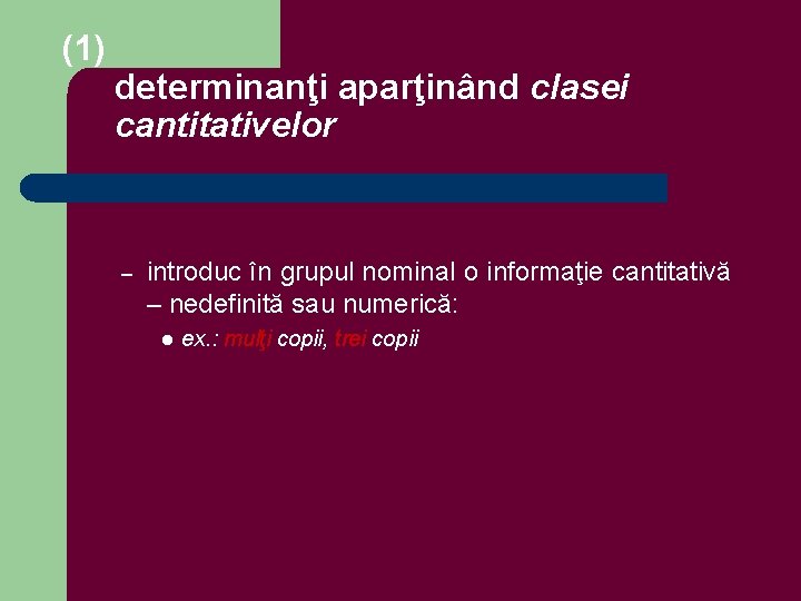 (1) determinanţi aparţinând clasei cantitativelor – introduc în grupul nominal o informaţie cantitativă –