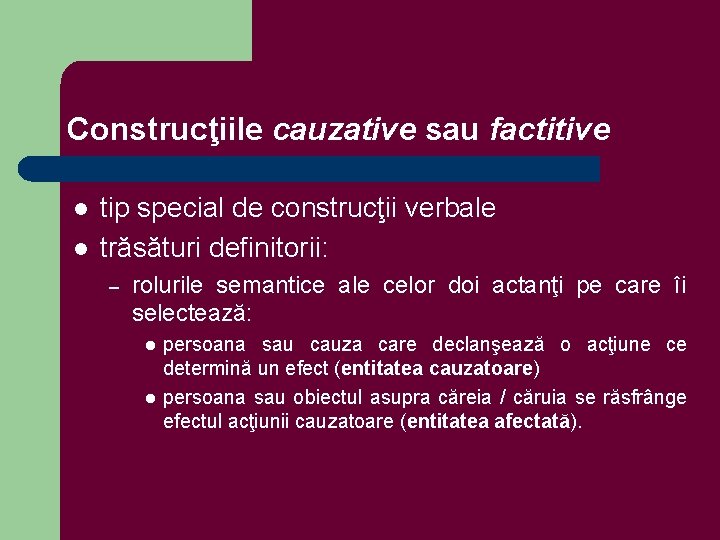 Construcţiile cauzative sau factitive l l tip special de construcţii verbale trăsături definitorii: –
