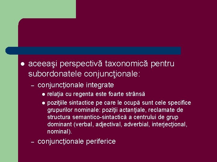 l aceeaşi perspectivă taxonomică pentru subordonatele conjuncţionale: – conjuncţionale integrate l l – relaţia