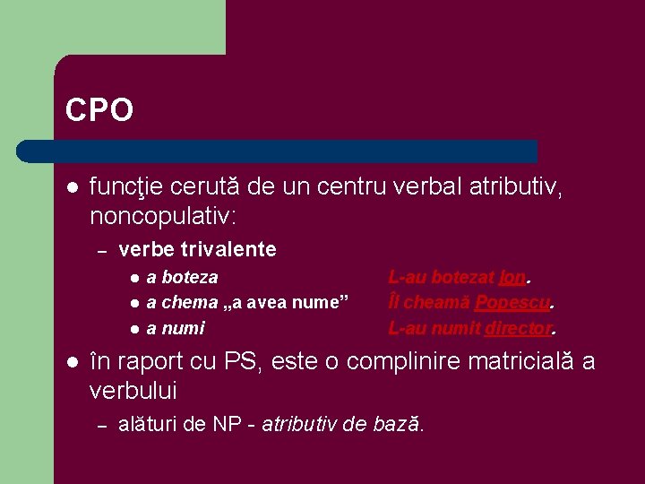 CPO l funcţie cerută de un centru verbal atributiv, noncopulativ: – verbe trivalente l