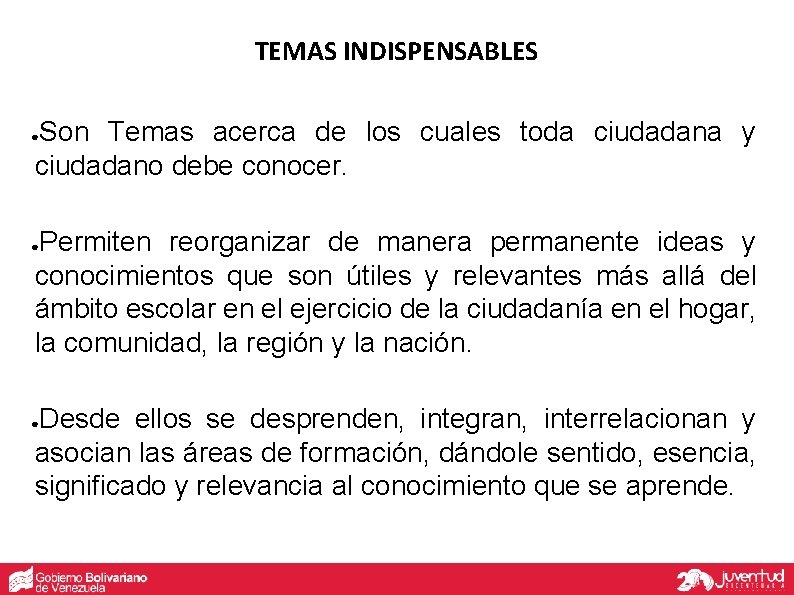 TEMAS INDISPENSABLES Son Temas acerca de los cuales toda ciudadana y ciudadano debe conocer.