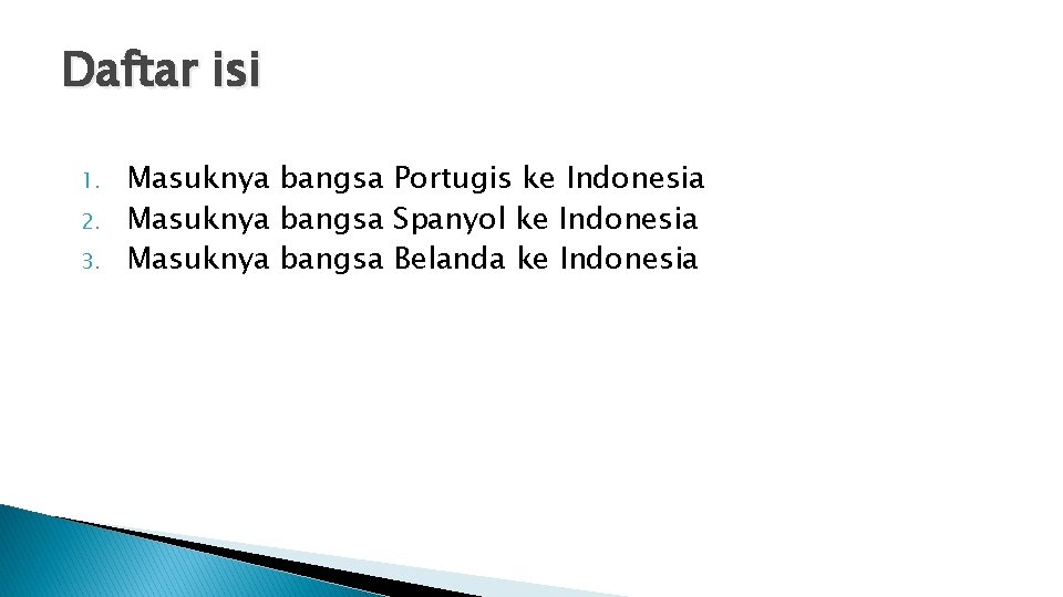 Daftar isi 1. 2. 3. Masuknya bangsa Portugis ke Indonesia Masuknya bangsa Spanyol ke