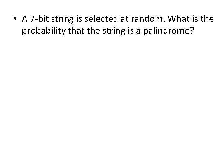  • A 7 -bit string is selected at random. What is the probability