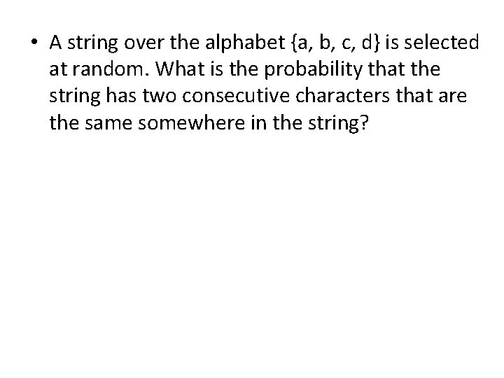  • A string over the alphabet {a, b, c, d} is selected at