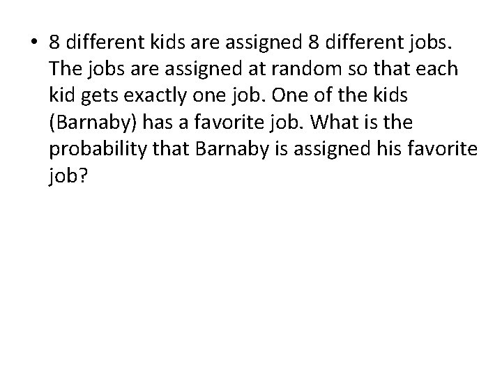  • 8 different kids are assigned 8 different jobs. The jobs are assigned