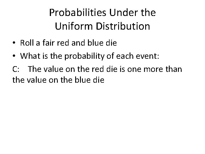 Probabilities Under the Uniform Distribution • Roll a fair red and blue die •