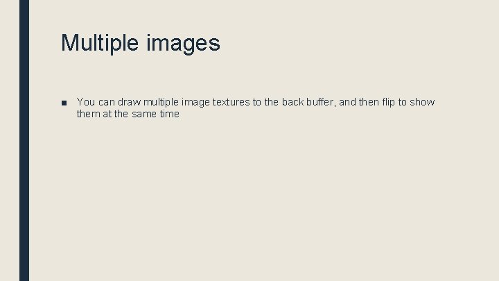 Multiple images ■ You can draw multiple image textures to the back buffer, and