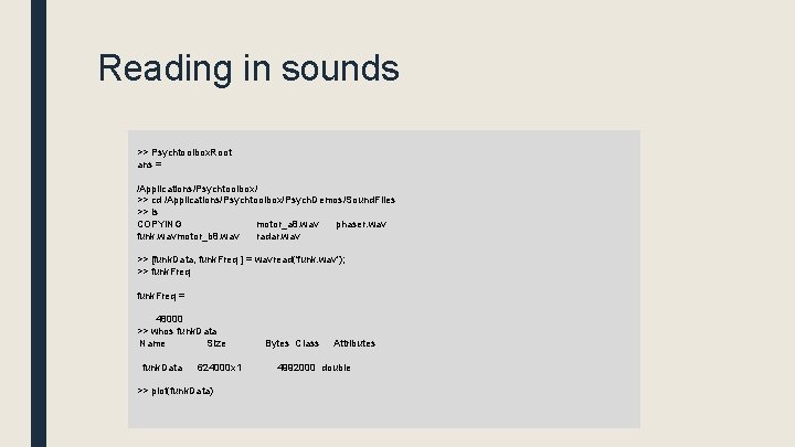 Reading in sounds >> Psychtoolbox. Root ans = /Applications/Psychtoolbox/ >> cd /Applications/Psychtoolbox/Psych. Demos/Sound. Files