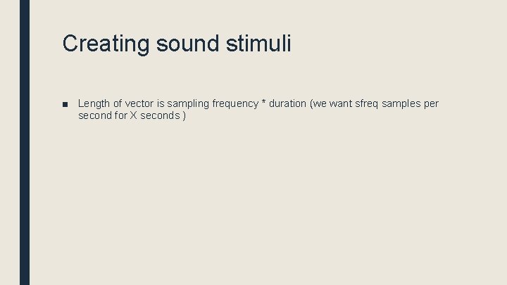 Creating sound stimuli ■ Length of vector is sampling frequency * duration (we want