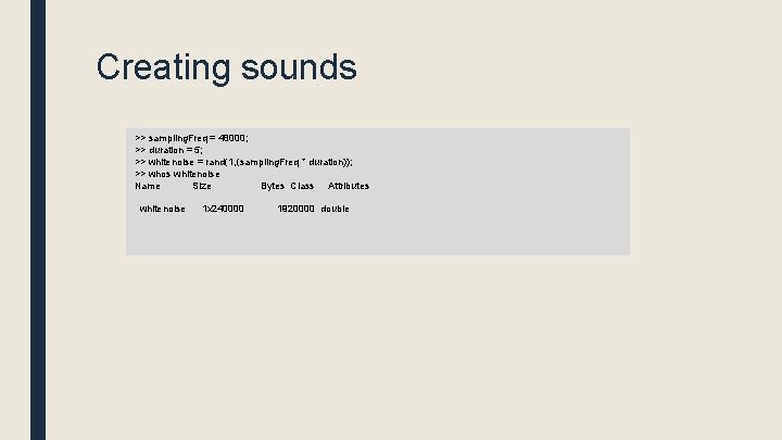 Creating sounds >> sampling. Freq = 48000; >> duration = 5; >> whitenoise =