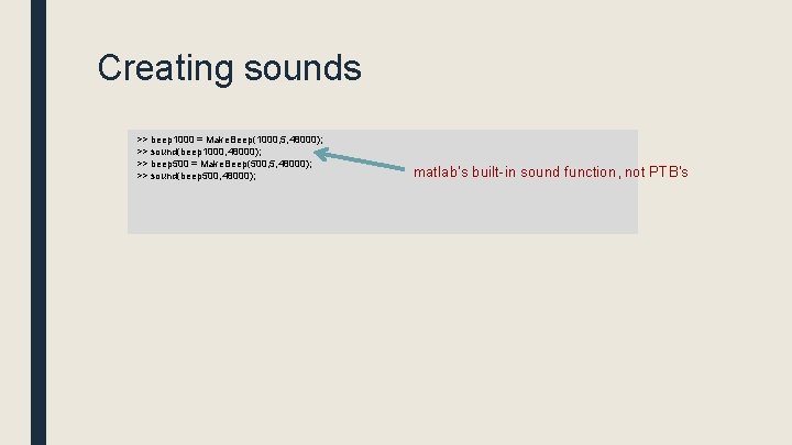 Creating sounds >> beep 1000 = Make. Beep(1000, 5, 48000); >> sound(beep 1000, 48000);