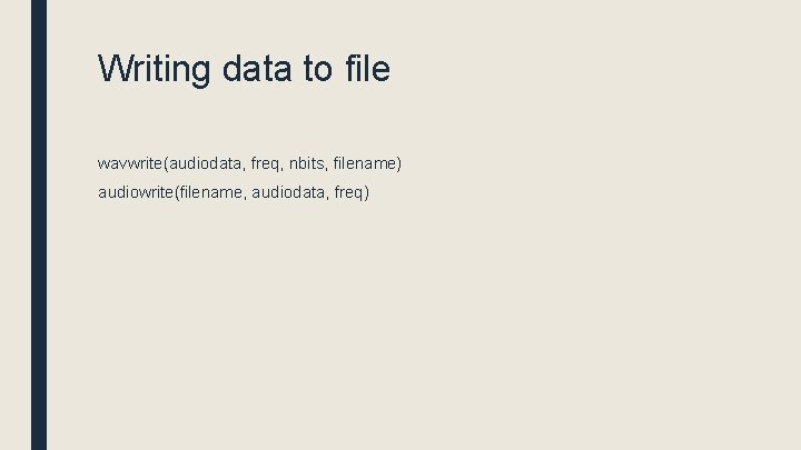 Writing data to file wavwrite(audiodata, freq, nbits, filename) audiowrite(filename, audiodata, freq) 