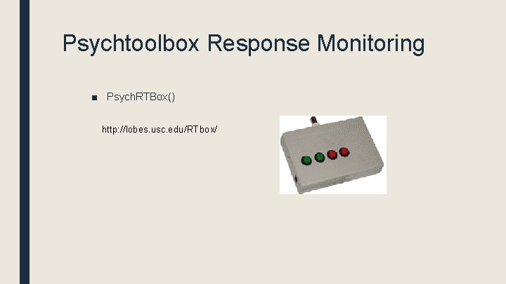 Psychtoolbox Response Monitoring ■ Psych. RTBox() http: //lobes. usc. edu/RTbox/ 