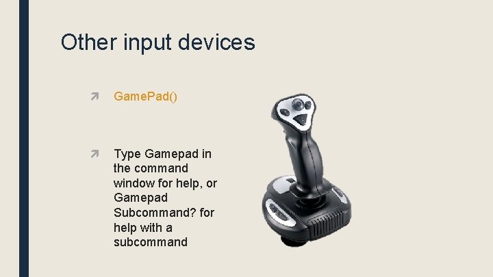 Other input devices Game. Pad() Type Gamepad in the command window for help, or