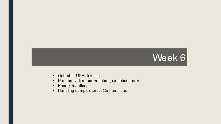 Week 6 • • Output to USB devices Randomization, permutation, condition order Priority handling