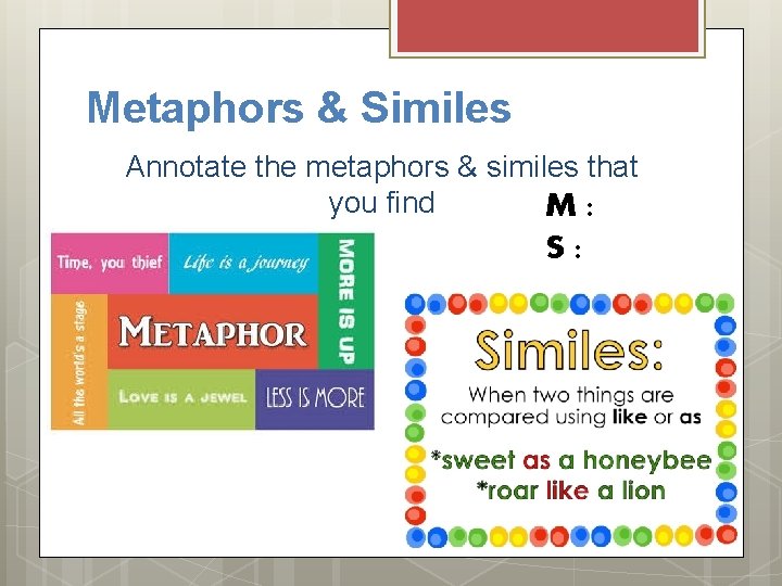 Metaphors & Similes Annotate the metaphors & similes that you find M: S: 