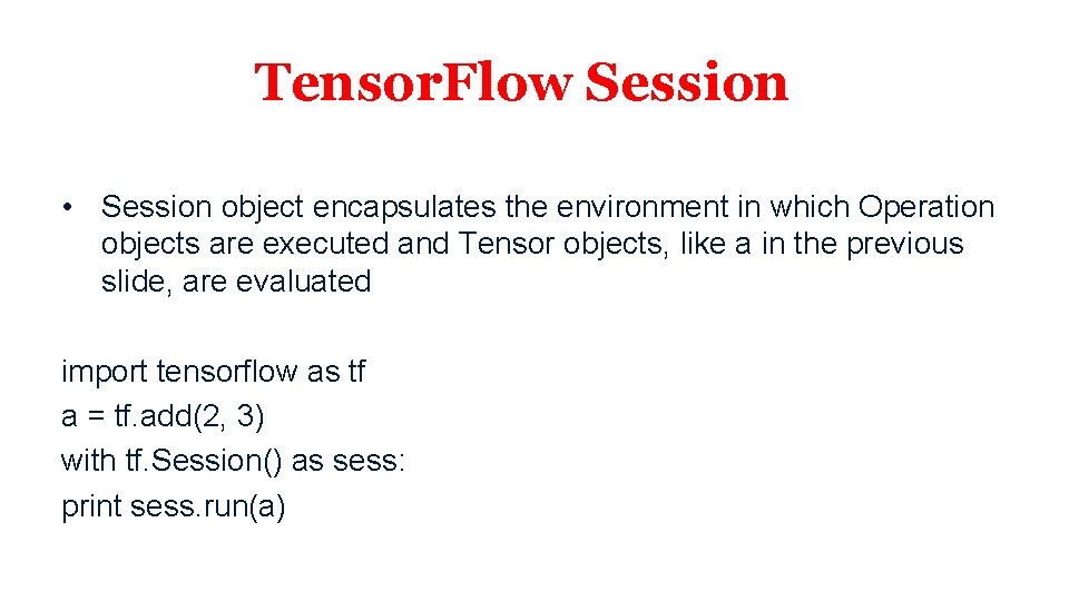 Tensor. Flow Session • Session object encapsulates the environment in which Operation objects are