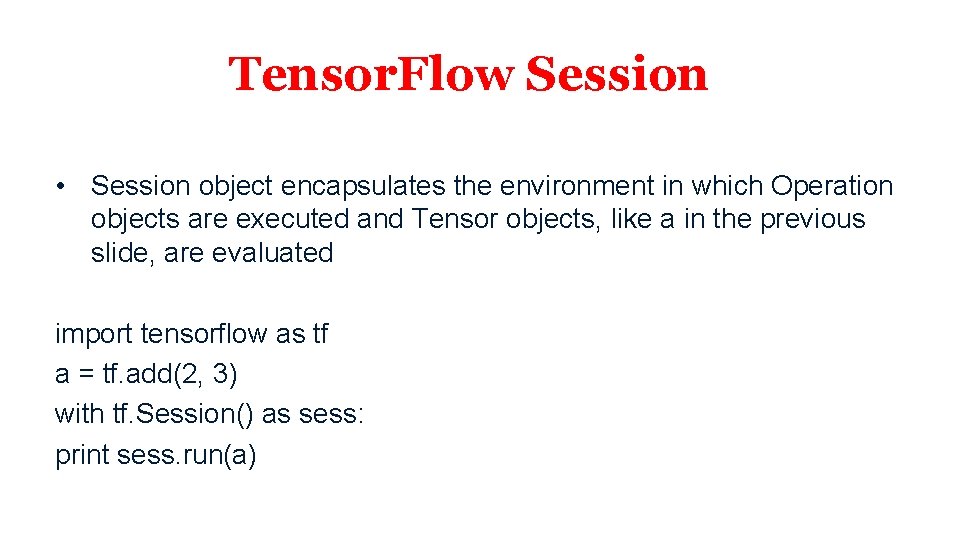 Tensor. Flow Session • Session object encapsulates the environment in which Operation objects are Tensor. Flow Session • Session object encapsulates the environment in which Operation objects are