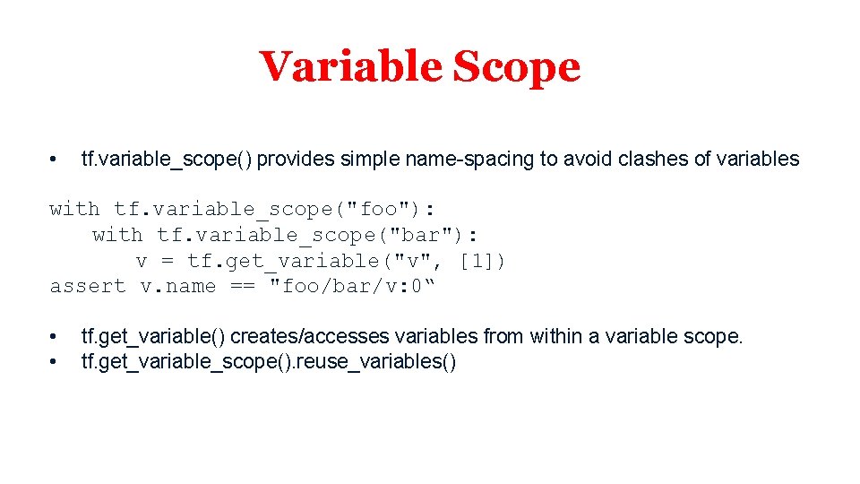 Variable Scope • tf. variable_scope() provides simple name-spacing to avoid clashes of variables with