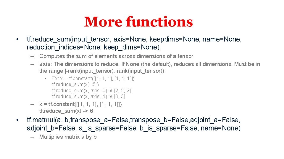 More functions • tf. reduce_sum(input_tensor, axis=None, keepdims=None, name=None, reduction_indices=None, keep_dims=None) – Computes the sum More functions • tf. reduce_sum(input_tensor, axis=None, keepdims=None, name=None, reduction_indices=None, keep_dims=None) – Computes the sum