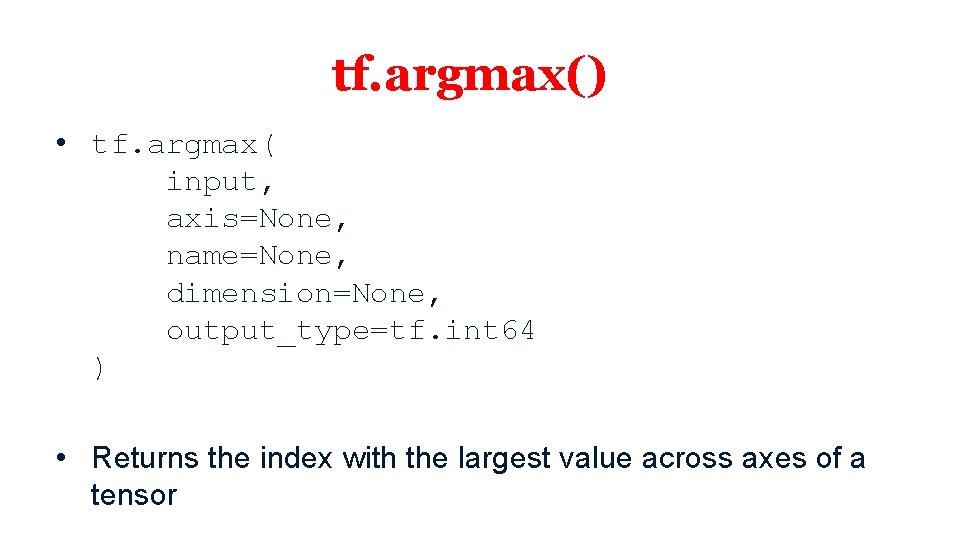 tf. argmax() • tf. argmax( input, axis=None, name=None, dimension=None, output_type=tf. int 64 ) • tf. argmax() • tf. argmax( input, axis=None, name=None, dimension=None, output_type=tf. int 64 ) •