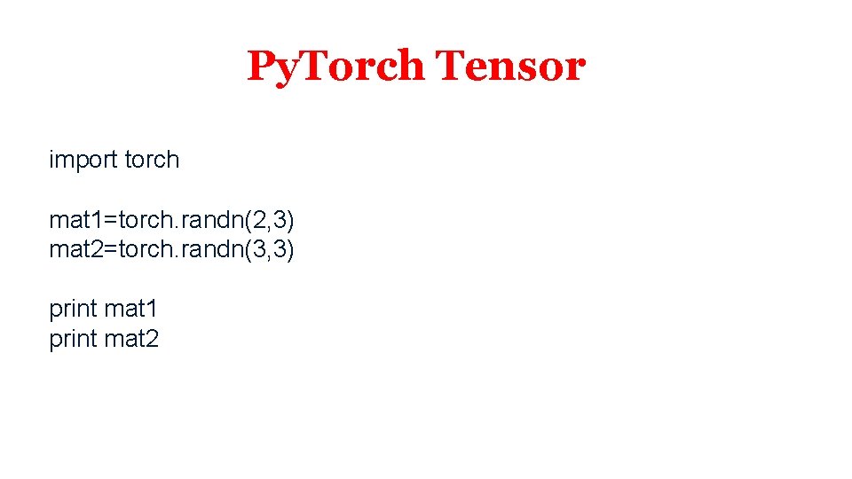 Py. Torch Tensor import torch mat 1=torch. randn(2, 3) mat 2=torch. randn(3, 3) print Py. Torch Tensor import torch mat 1=torch. randn(2, 3) mat 2=torch. randn(3, 3) print