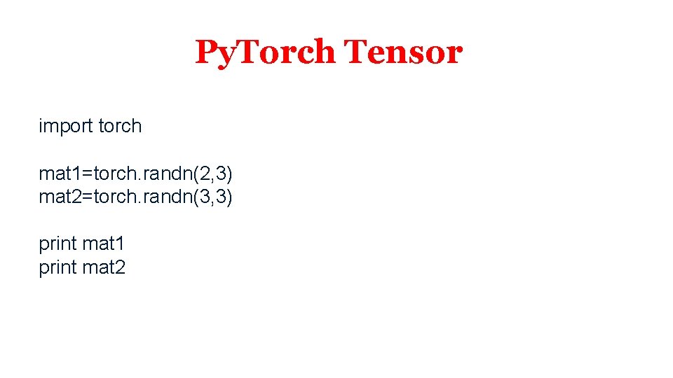 Py. Torch Tensor import torch mat 1=torch. randn(2, 3) mat 2=torch. randn(3, 3) print