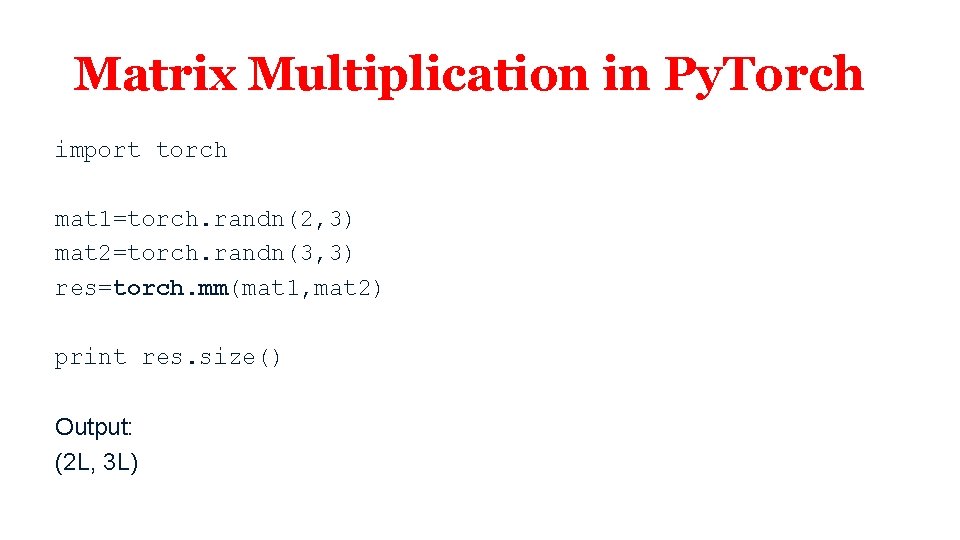 Matrix Multiplication in Py. Torch import torch mat 1=torch. randn(2, 3) mat 2=torch. randn(3,