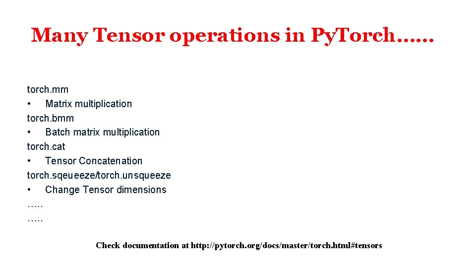 Many Tensor operations in Py. Torch…… torch. mm • Matrix multiplication torch. bmm •