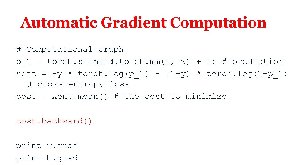 Automatic Gradient Computation # Computational Graph p_1 = torch. sigmoid(torch. mm(x, w) + b) Automatic Gradient Computation # Computational Graph p_1 = torch. sigmoid(torch. mm(x, w) + b)