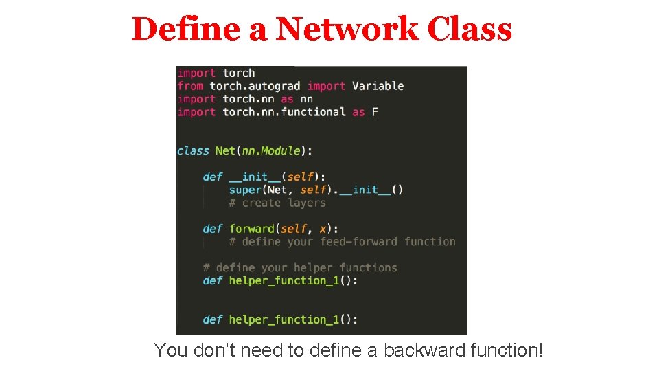 Define a Network Class You don’t need to define a backward function! Define a Network Class You don’t need to define a backward function!